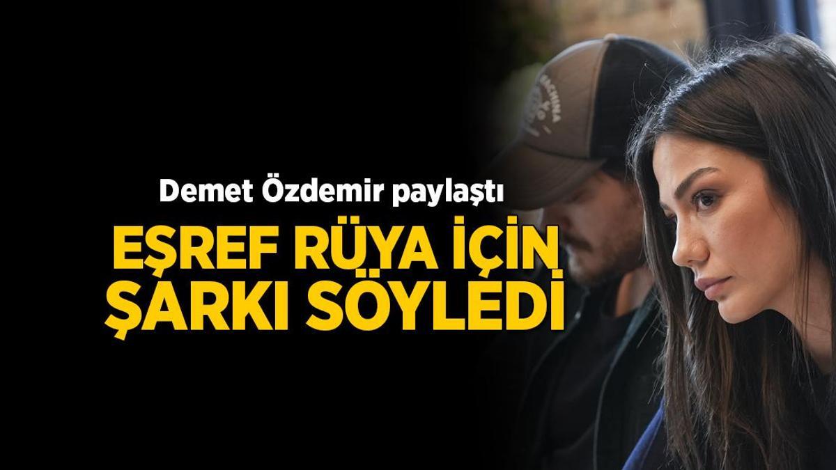 Demet Özdemir paylaştı! Eşref Rüya için şarkı söyledi